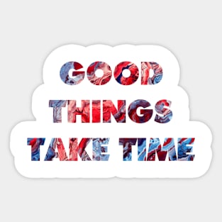 Good things take time Sticker